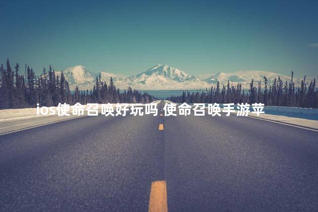 ios使命召唤好玩吗 使命召唤手游苹果版